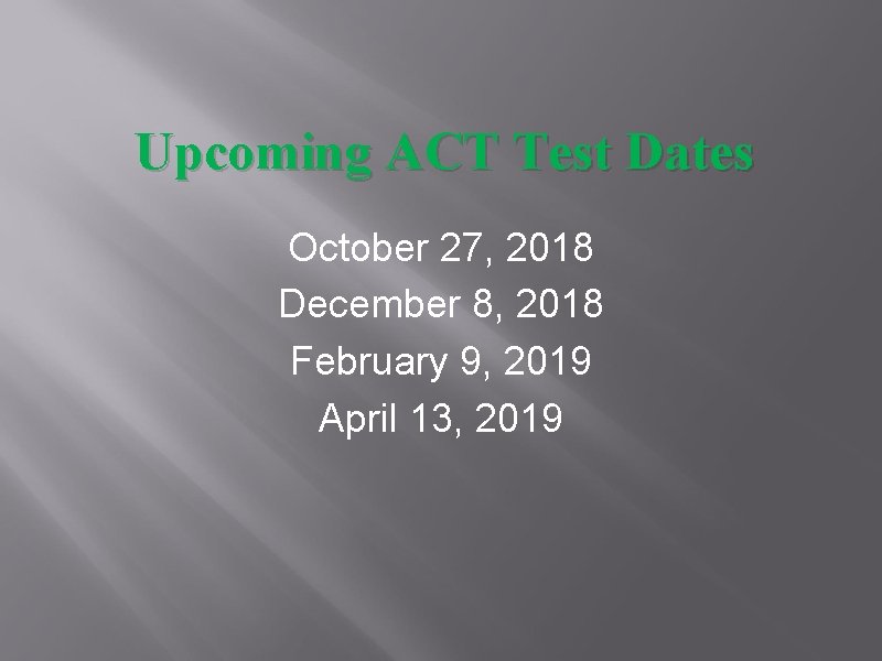 Upcoming ACT Test Dates October 27, 2018 December 8, 2018 February 9, 2019 April