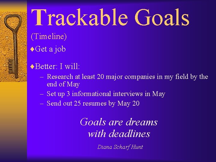 Trackable Goals (Timeline) ¨Get a job ¨Better: I will: – Research at least 20