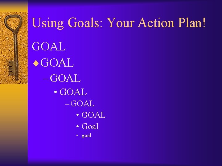 Using Goals: Your Action Plan! GOAL ¨GOAL – GOAL • Goal • goal 