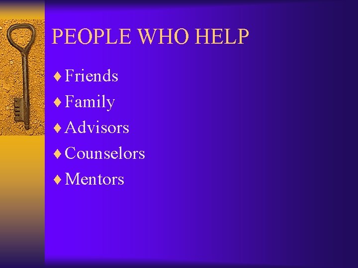 PEOPLE WHO HELP ¨ Friends ¨ Family ¨ Advisors ¨ Counselors ¨ Mentors 