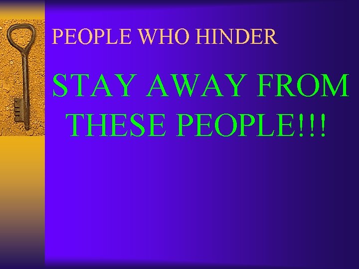 PEOPLE WHO HINDER STAY AWAY FROM THESE PEOPLE!!! 