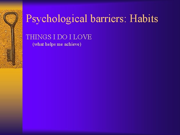 Psychological barriers: Habits THINGS I DO I LOVE (what helps me achieve) 