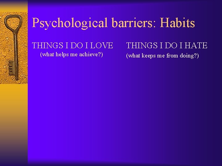 Psychological barriers: Habits THINGS I DO I LOVE (what helps me achieve? ) THINGS