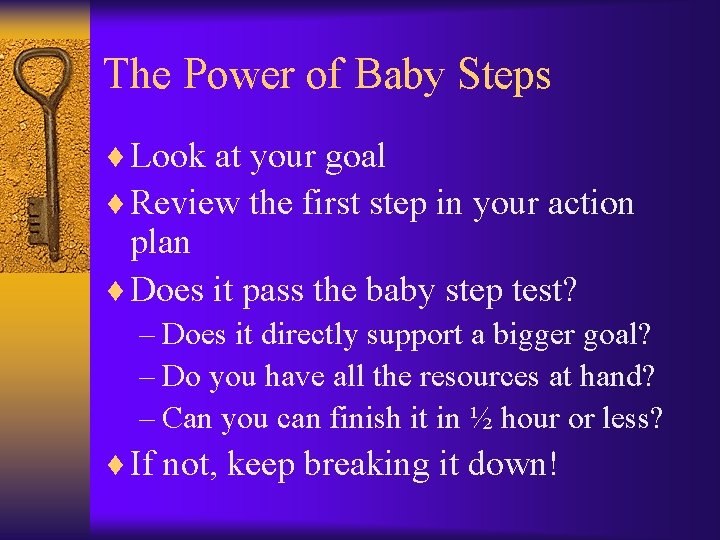 The Power of Baby Steps ¨ Look at your goal ¨ Review the first