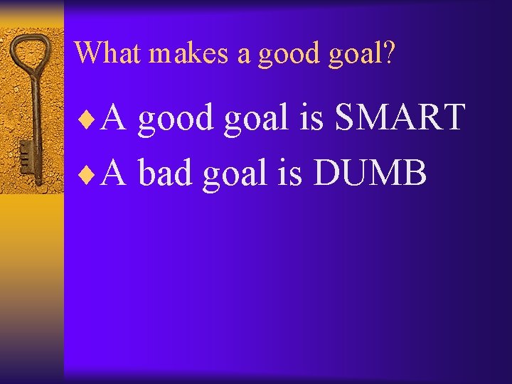 What makes a good goal? ¨A good goal is SMART ¨A bad goal is