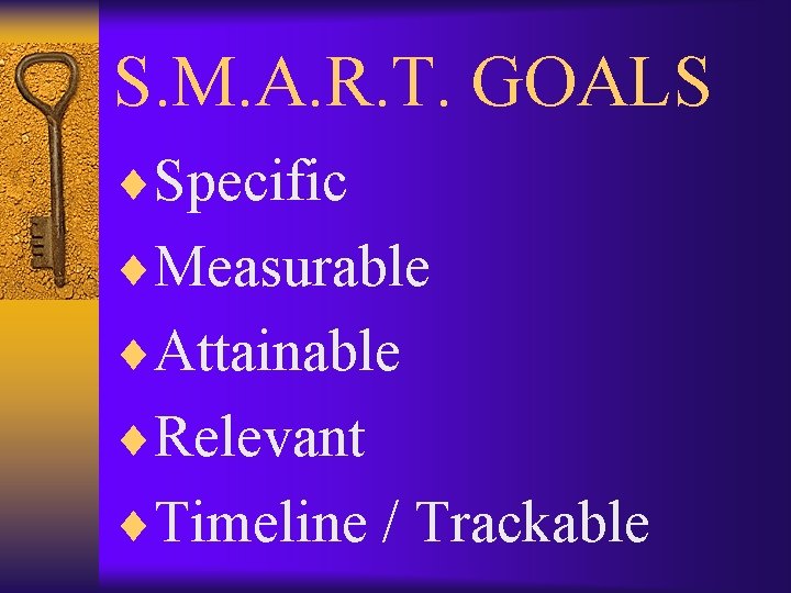 S. M. A. R. T. GOALS ¨Specific ¨Measurable ¨Attainable ¨Relevant ¨Timeline / Trackable 