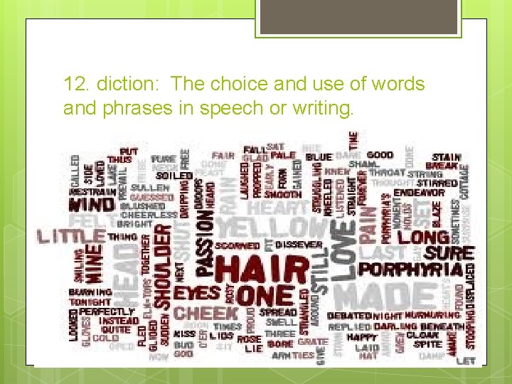 12. diction: The choice and use of words and phrases in speech or writing.