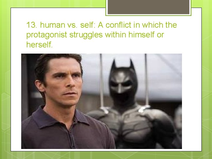13. human vs. self: A conflict in which the protagonist struggles within himself or