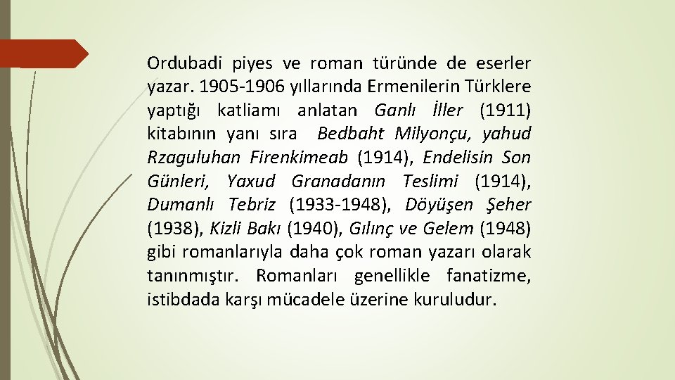 Ordubadi piyes ve roman türünde de eserler yazar. 1905 1906 yıllarında Ermenilerin Türklere yaptığı