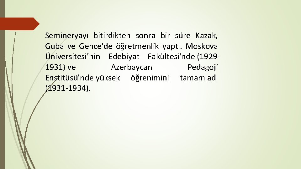 Semineryayı bitirdikten sonra bir süre Kazak, Guba ve Gence'de öğretmenlik yaptı. Moskova Üniversitesi’nin Edebiyat