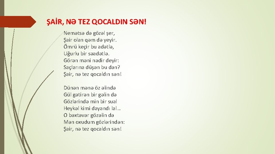 ŞAİR, NƏ TEZ QOCALDIN SƏN! Nemətsə də gözəl şer, Şair olan qəm də yeyir.