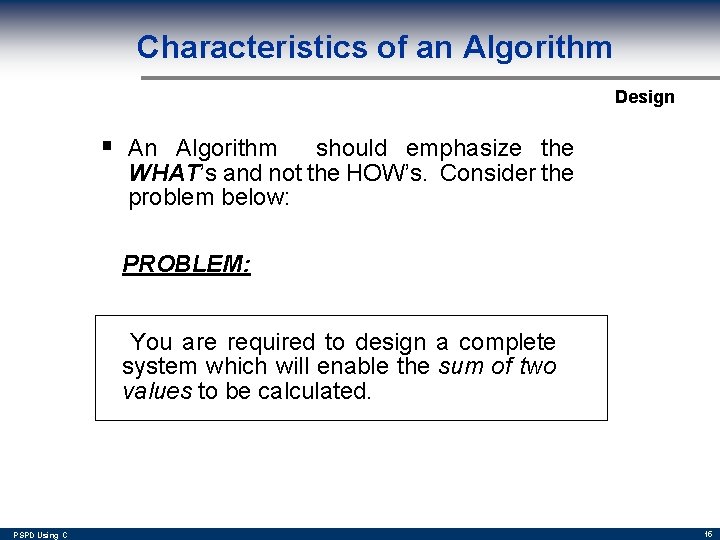 Characteristics of an Algorithm Design § An Algorithm should emphasize the WHAT’s and not