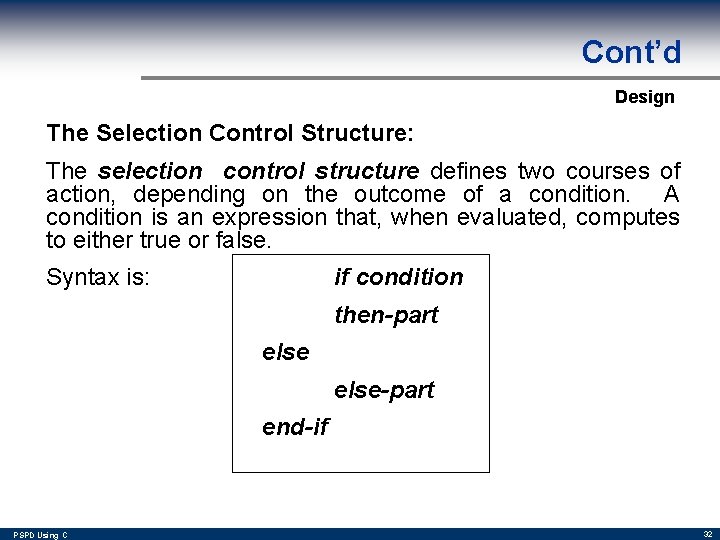 Cont’d Design The Selection Control Structure: The selection control structure defines two courses of