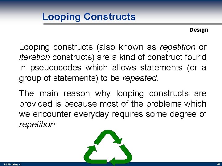 Looping Constructs Design Looping constructs (also known as repetition or iteration constructs) are a