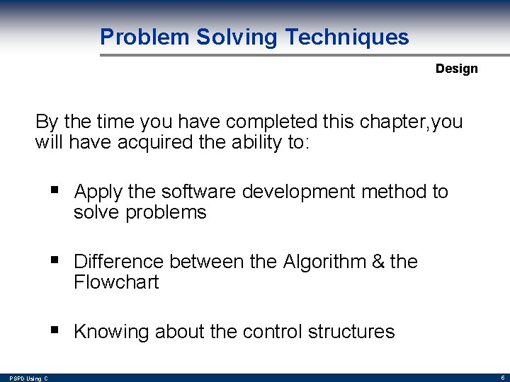 Problem Solving Techniques Design By the time you have completed this chapter, you will