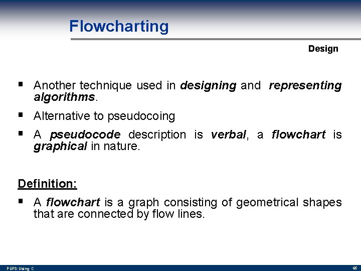 Flowcharting Design § Another technique used in designing and representing algorithms. § Alternative to