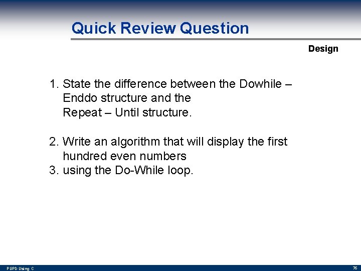 Quick Review Question Design 1. State the difference between the Dowhile – Enddo structure