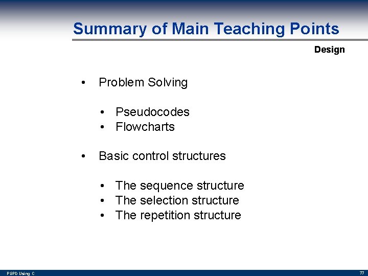 Summary of Main Teaching Points Design • Problem Solving • Pseudocodes • Flowcharts •