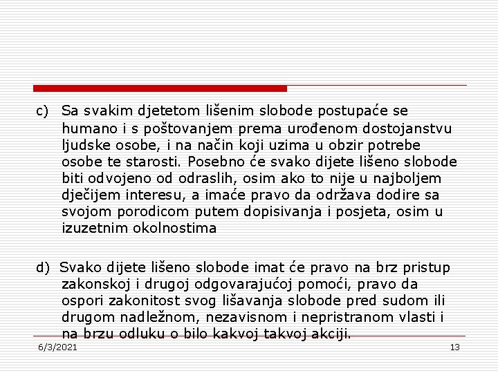 c) Sa svakim djetetom lišenim slobode postupaće se humano i s poštovanjem prema urođenom