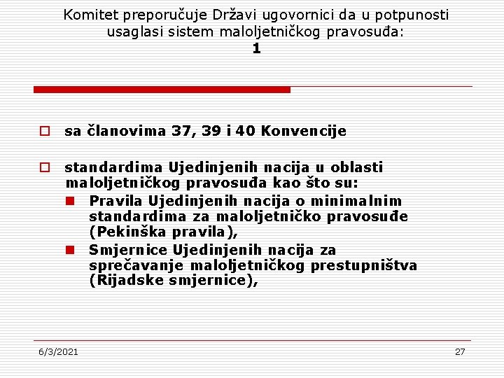 Komitet preporučuje Državi ugovornici da u potpunosti usaglasi sistem maloljetničkog pravosuđa: 1 o sa