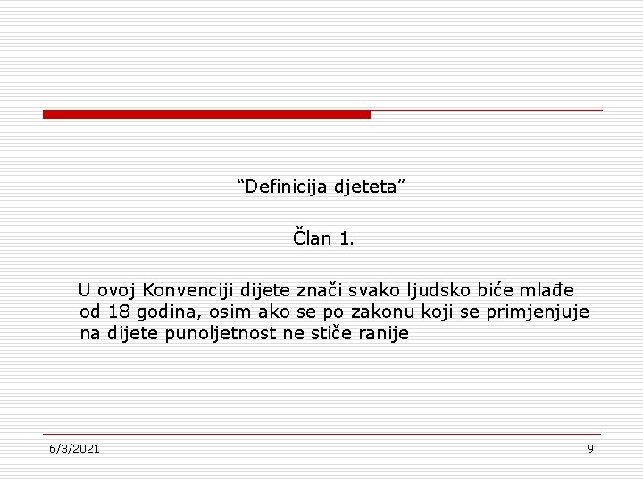 “Definicija djeteta” Član 1. U ovoj Konvenciji dijete znači svako ljudsko biće mlađe od