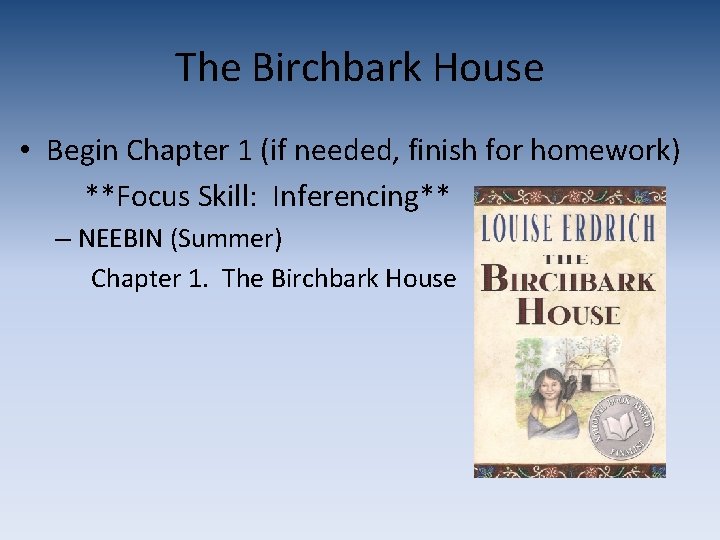 The Birchbark House • Begin Chapter 1 (if needed, finish for homework) **Focus Skill: