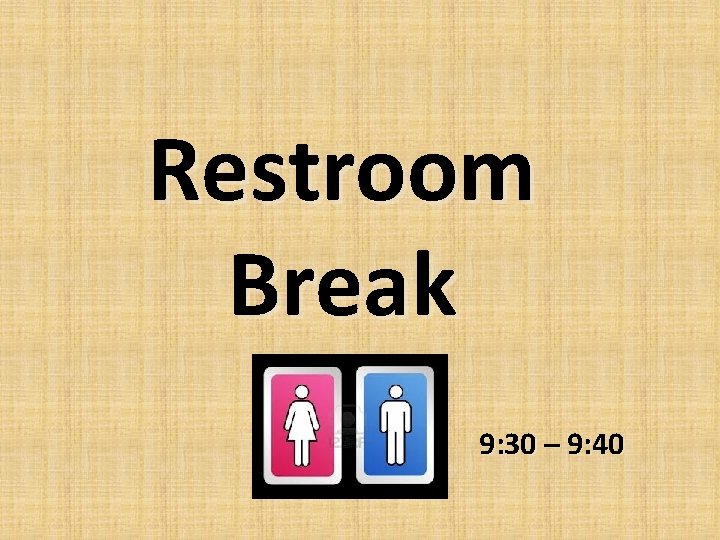 Restroom Break 9: 30 – 9: 40 