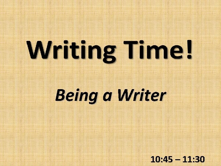 Being a Writer 10: 45 – 11: 30 