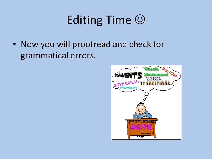 Editing Time • Now you will proofread and check for grammatical errors. 