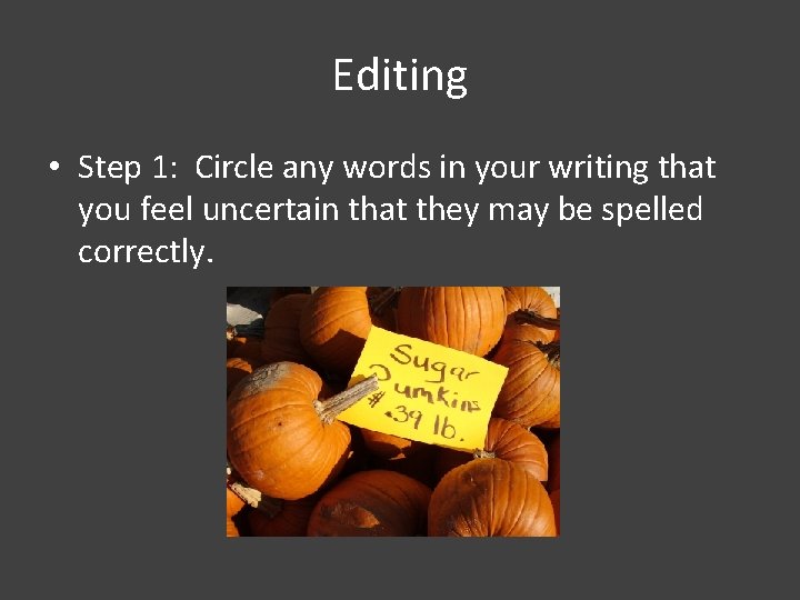 Editing • Step 1: Circle any words in your writing that you feel uncertain