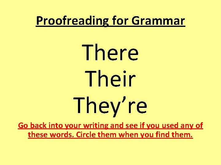 Proofreading for Grammar There Their They’re Go back into your writing and see if