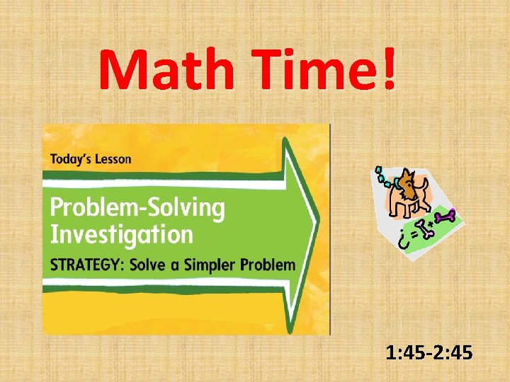 Math Time! 1: 45 -2: 45 