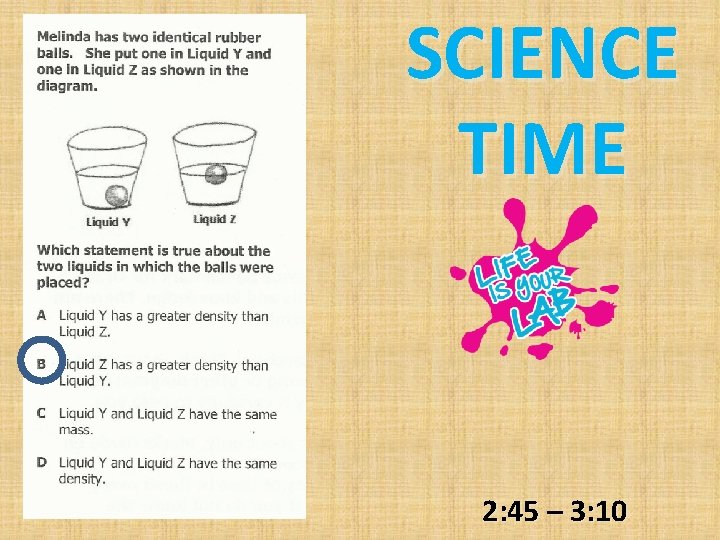 SCIENCE TIME 2: 45 – 3: 10 