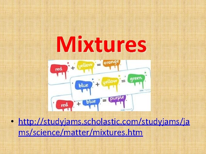Mixtures • http: //studyjams. scholastic. com/studyjams/ja ms/science/matter/mixtures. htm 
