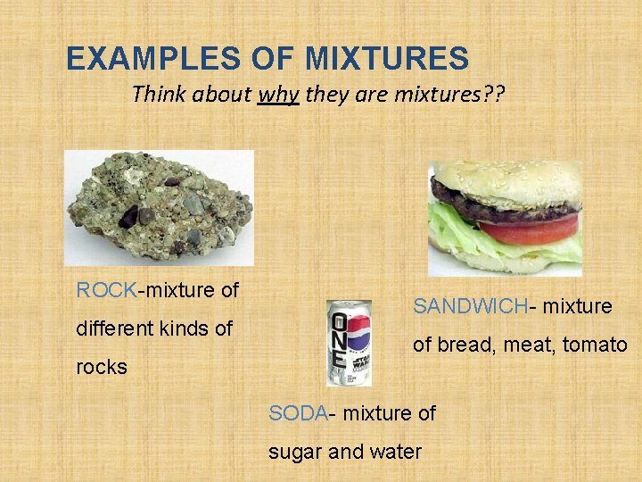 EXAMPLES OF MIXTURES Think about why they are mixtures? ? ROCK-mixture of different kinds