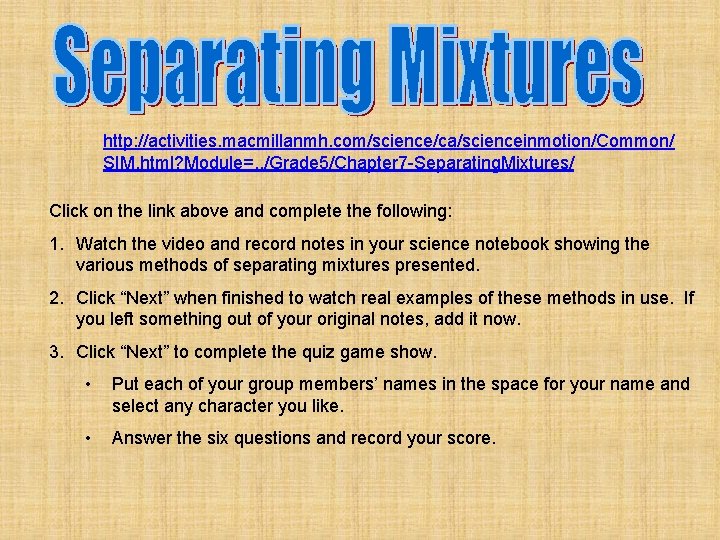 http: //activities. macmillanmh. com/science/ca/scienceinmotion/Common/ SIM. html? Module=. . /Grade 5/Chapter 7 -Separating. Mixtures/ Click
