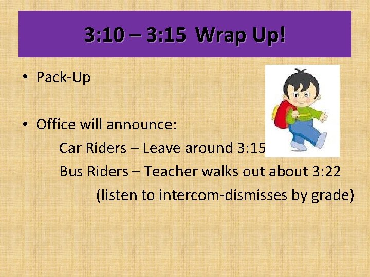 3: 10 – 3: 15 Wrap Up! • Pack-Up • Office will announce: Car