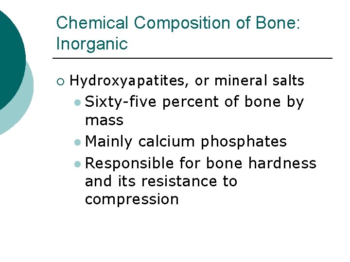 Chemical Composition of Bone: Inorganic ¡ Hydroxyapatites, or mineral salts l Sixty-five percent of