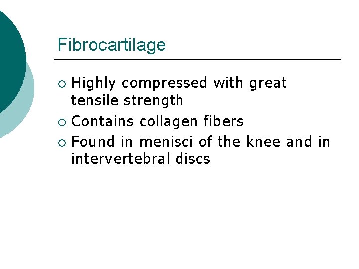 Fibrocartilage Highly compressed with great tensile strength ¡ Contains collagen fibers ¡ Found in