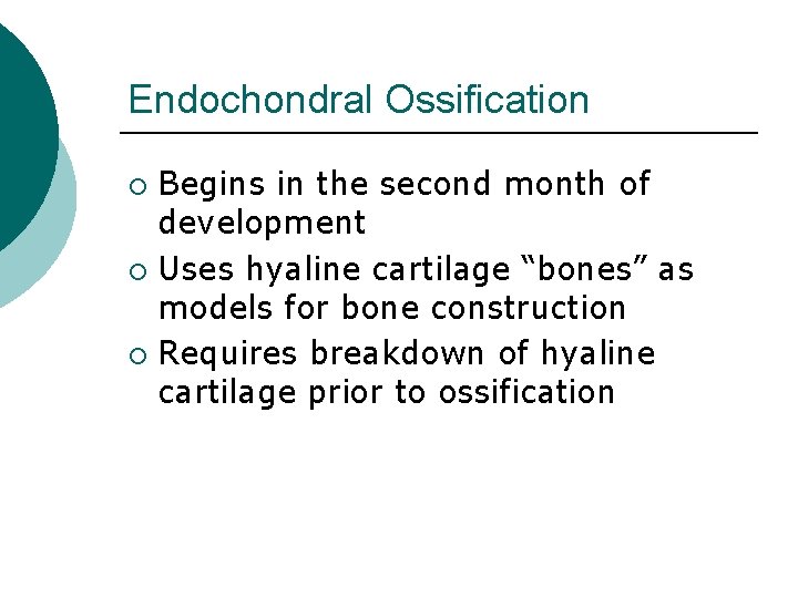 Endochondral Ossification Begins in the second month of development ¡ Uses hyaline cartilage “bones”