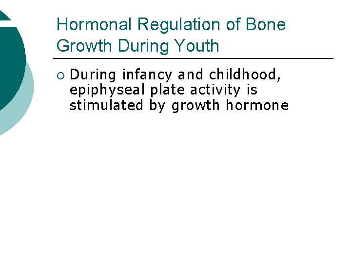 Hormonal Regulation of Bone Growth During Youth ¡ During infancy and childhood, epiphyseal plate