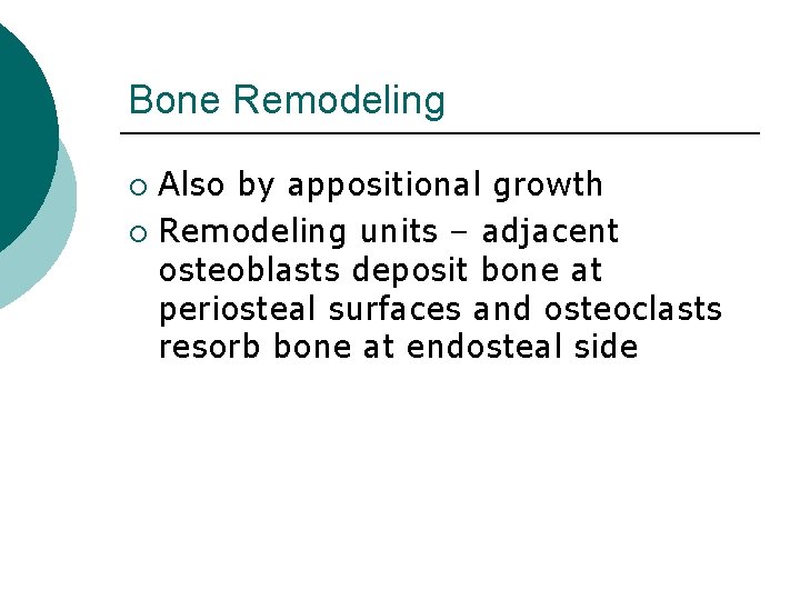 Bone Remodeling Also by appositional growth ¡ Remodeling units – adjacent osteoblasts deposit bone