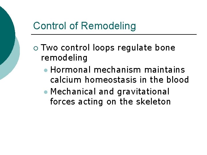 Control of Remodeling ¡ Two control loops regulate bone remodeling l Hormonal mechanism maintains