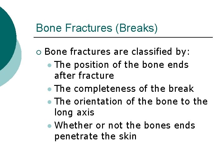 Bone Fractures (Breaks) ¡ Bone fractures are classified by: l The position of the
