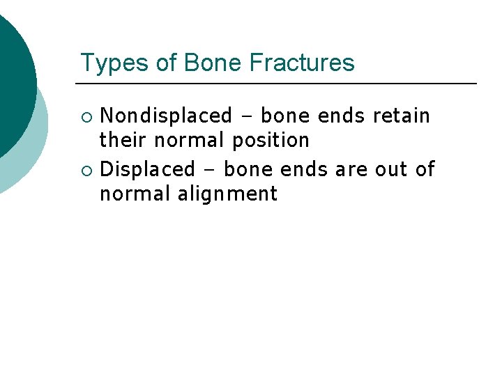 Types of Bone Fractures Nondisplaced – bone ends retain their normal position ¡ Displaced