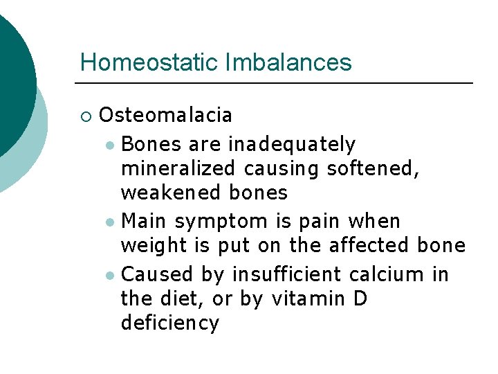 Homeostatic Imbalances ¡ Osteomalacia l Bones are inadequately mineralized causing softened, weakened bones l