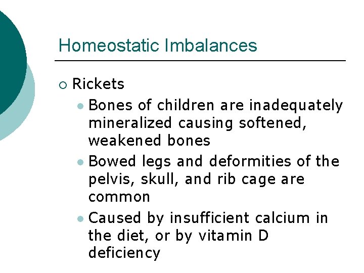Homeostatic Imbalances ¡ Rickets l Bones of children are inadequately mineralized causing softened, weakened