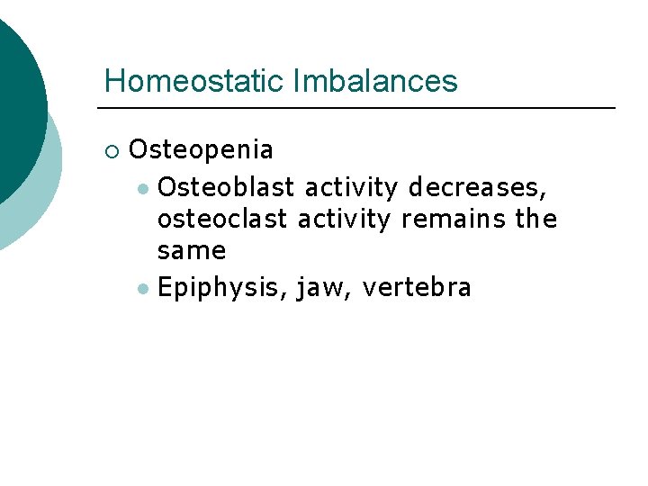 Homeostatic Imbalances ¡ Osteopenia l Osteoblast activity decreases, osteoclast activity remains the same l