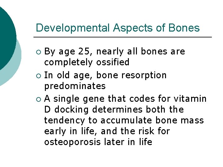 Developmental Aspects of Bones By age 25, nearly all bones are completely ossified ¡
