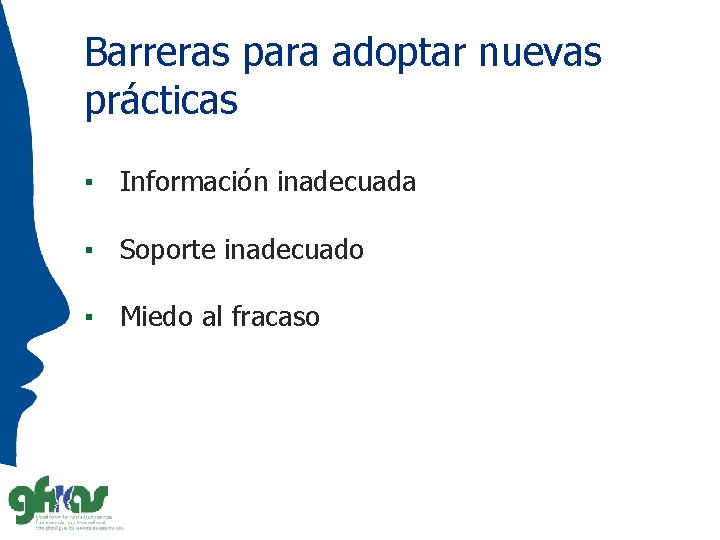 Barreras para adoptar nuevas prácticas ▪ Información inadecuada ▪ Soporte inadecuado ▪ Miedo al